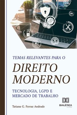 Temas relevantes para o direito moderno – tecnologia, LGPD e mercado de trabalho