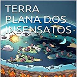 TERRA PLANA DOS INSENSATOS