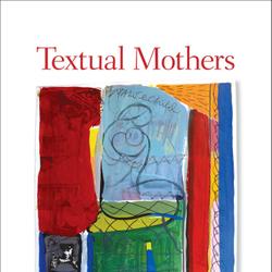 Textual Mothers/Maternal Texts