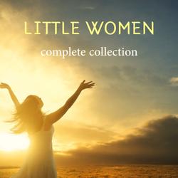 The Complete Little Women: Little Women, Good Wives, Little Men, Jo's Boys