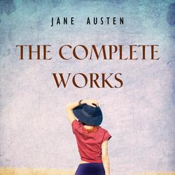 The Complete Works of Jane Austen (In One Volume) Sense and Sensibility, Pride and Prejudice, Mansfield Park, Emma, Northanger Abbey, Persuasion, Lady ... Sandition, and the Complete Juvenilia