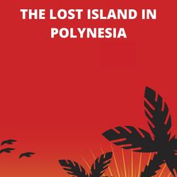 THE LOST ISLAND IN POLYNESIA