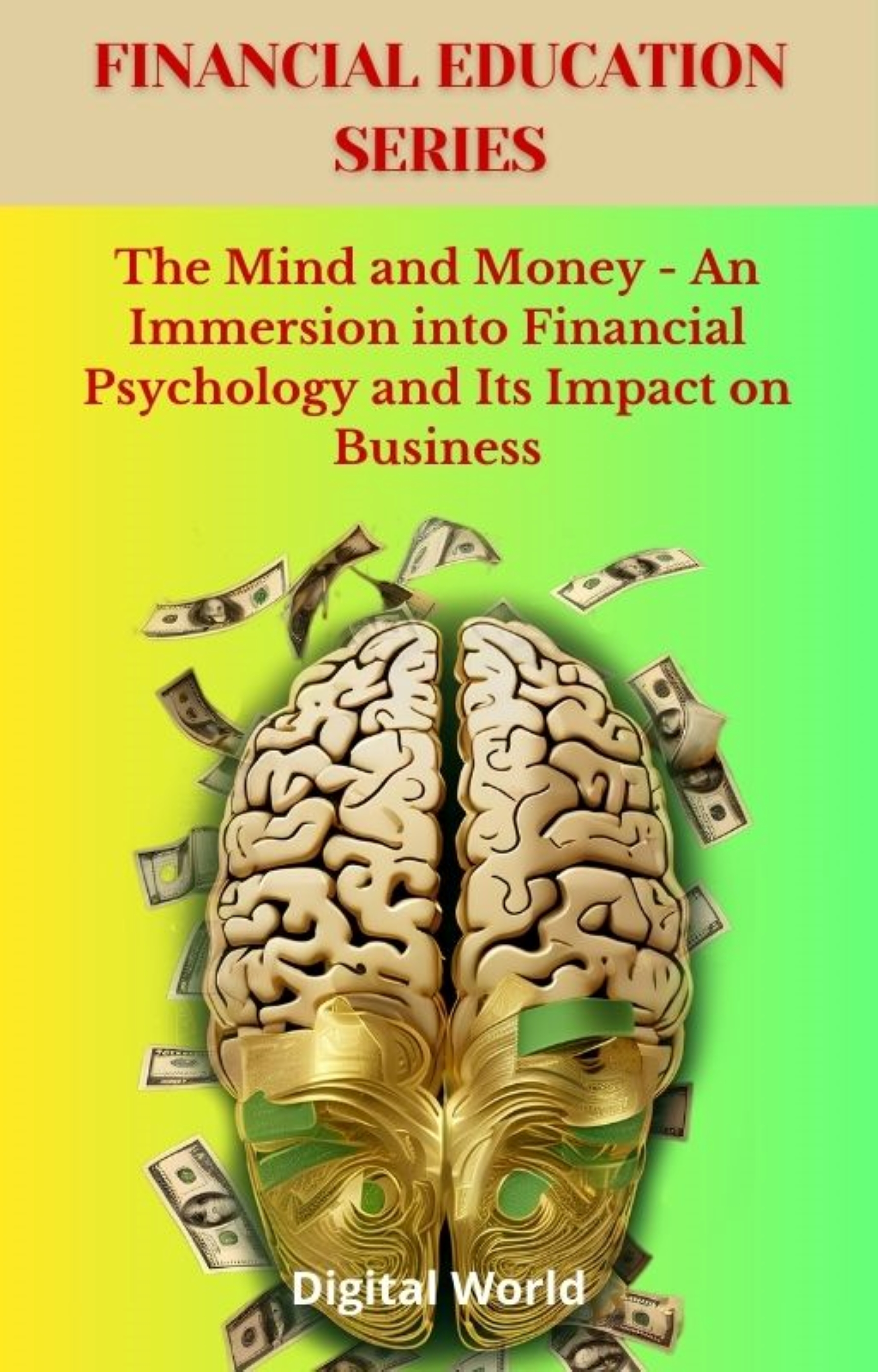 The Mind and Money - An Immersion into Financial Psychology and Its Impact on Business