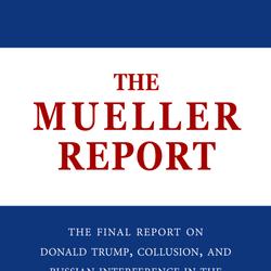 The Mueller Report: The Final Report of the Special Counsel into Donald Trump, Russia, and Collusion