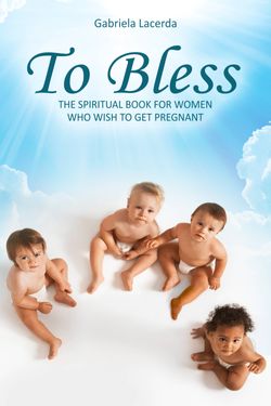 To Bless - The spiritual book for women who wish to get pregnant