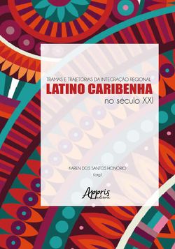 Tramas e Trajetórias da Integração Regional Latino-Caribenha no Século XXI