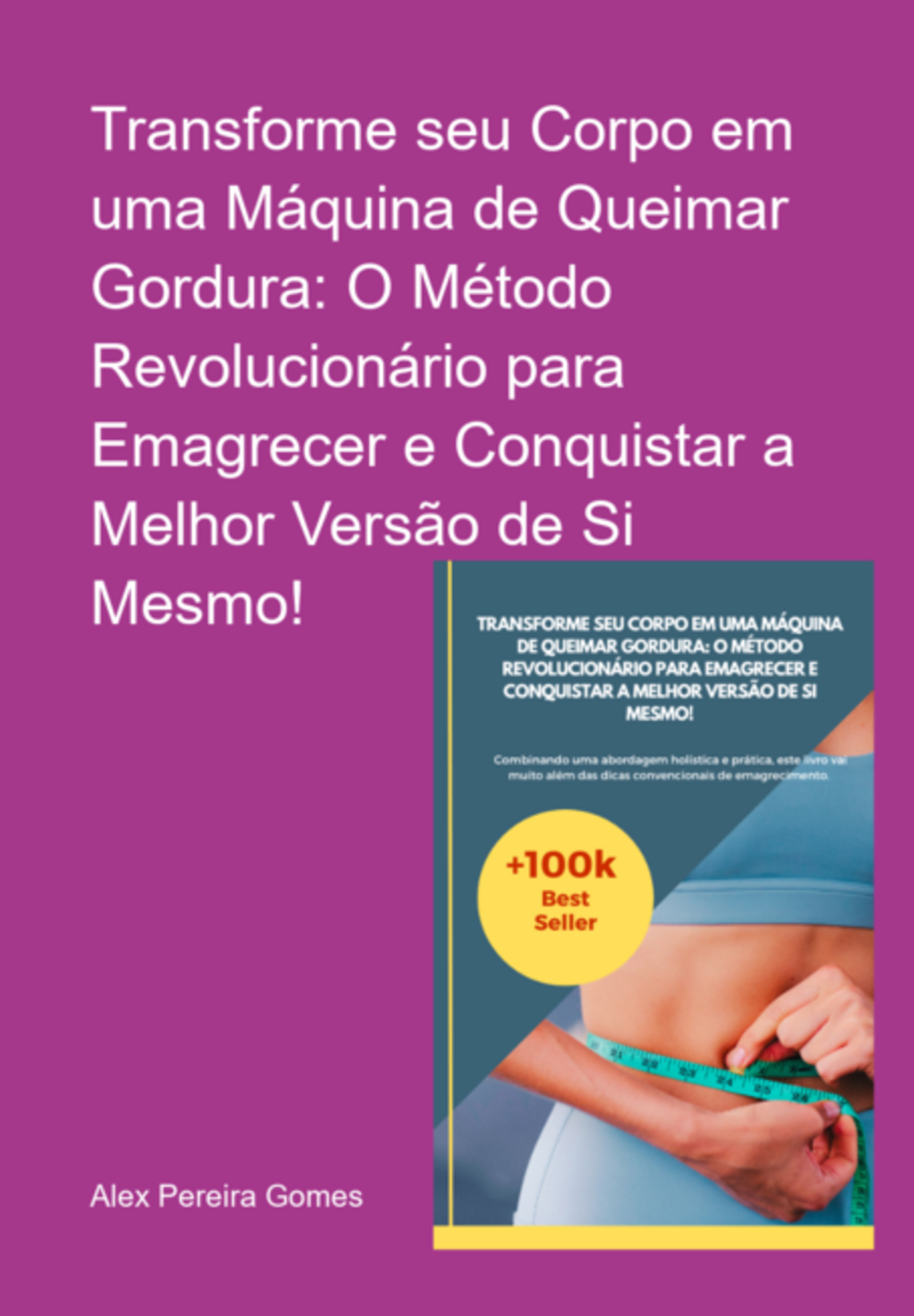 Transforme Seu Corpo Em Uma Máquina De Queimar Gordura: O Método Revolucionário Para Emagrecer E Conquistar A Melhor Versão De Si Mesmo!