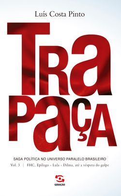 Trapaça. Volume 3: FHC, Epílogo - Lula - Dilma, até a véspera do golpe