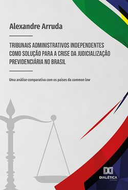 Tribunais administrativos independentes como solução para a crise da judicialização previdenciária no Brasil