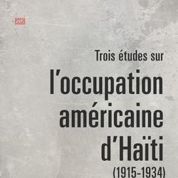 Trois études sur l'occupation américaine d'Haïti (1915-1934)