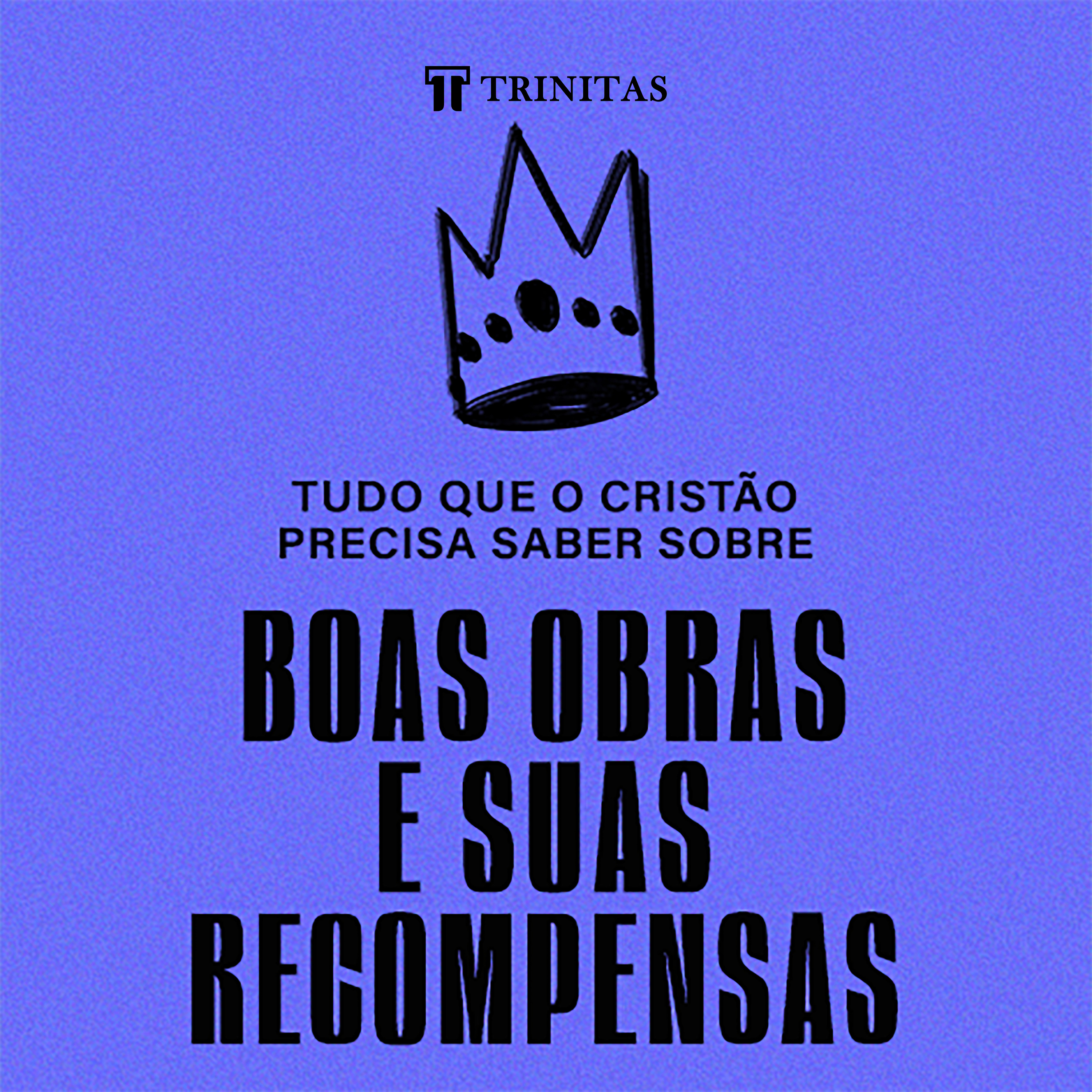 Tudo que o cristão precisa saber sobre boas obras e suas recompensas