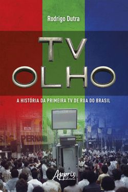 TV Olho: A História da Primeira TV de Rua do Brasil