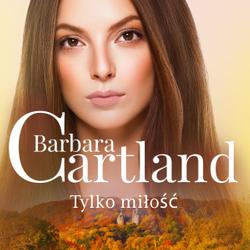 Tylko miłość - Ponadczasowe historie miłosne Barbary Cartland