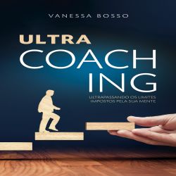 Ultra Coaching - Ultrapassando os limites impostos pela sua mente