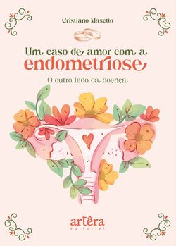 Um Caso de Amor com a Endometriose: O Outro Lado da Doença