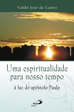 Uma espiritualidade para o nosso tempo à luz do apóstolo Paulo