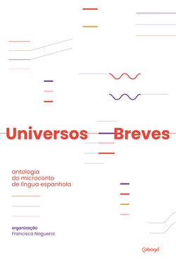 Universos breves: antologia do microconto de língua espanhola