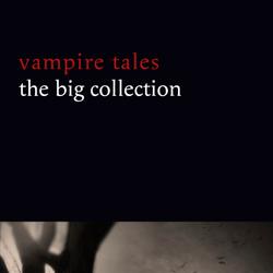 Vampire Tales: The Big Collection (80+ stories in one volume: The Viy, The Fate of Madame Cabanel, The Parasite, Good Lady Ducayne, Count Magnus, For the Blood Is the Life, Dracula’s Guest, The Broken