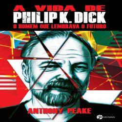A vida de Philip K. Dick