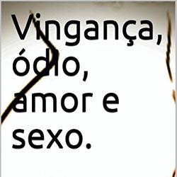 Vingança, ódio, amor e sexo