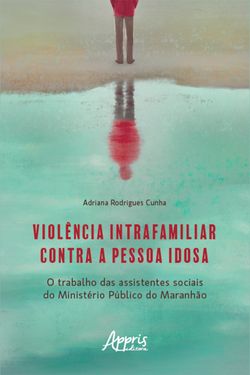 Violência Intrafamiliar Contra a Pessoa Idosa: O Trabalho das Assistentes Sociais do Ministério Público do Maranhão
