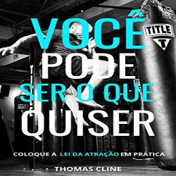 Você pode ser o quiser - Coloque a Lei da Atração em Prática