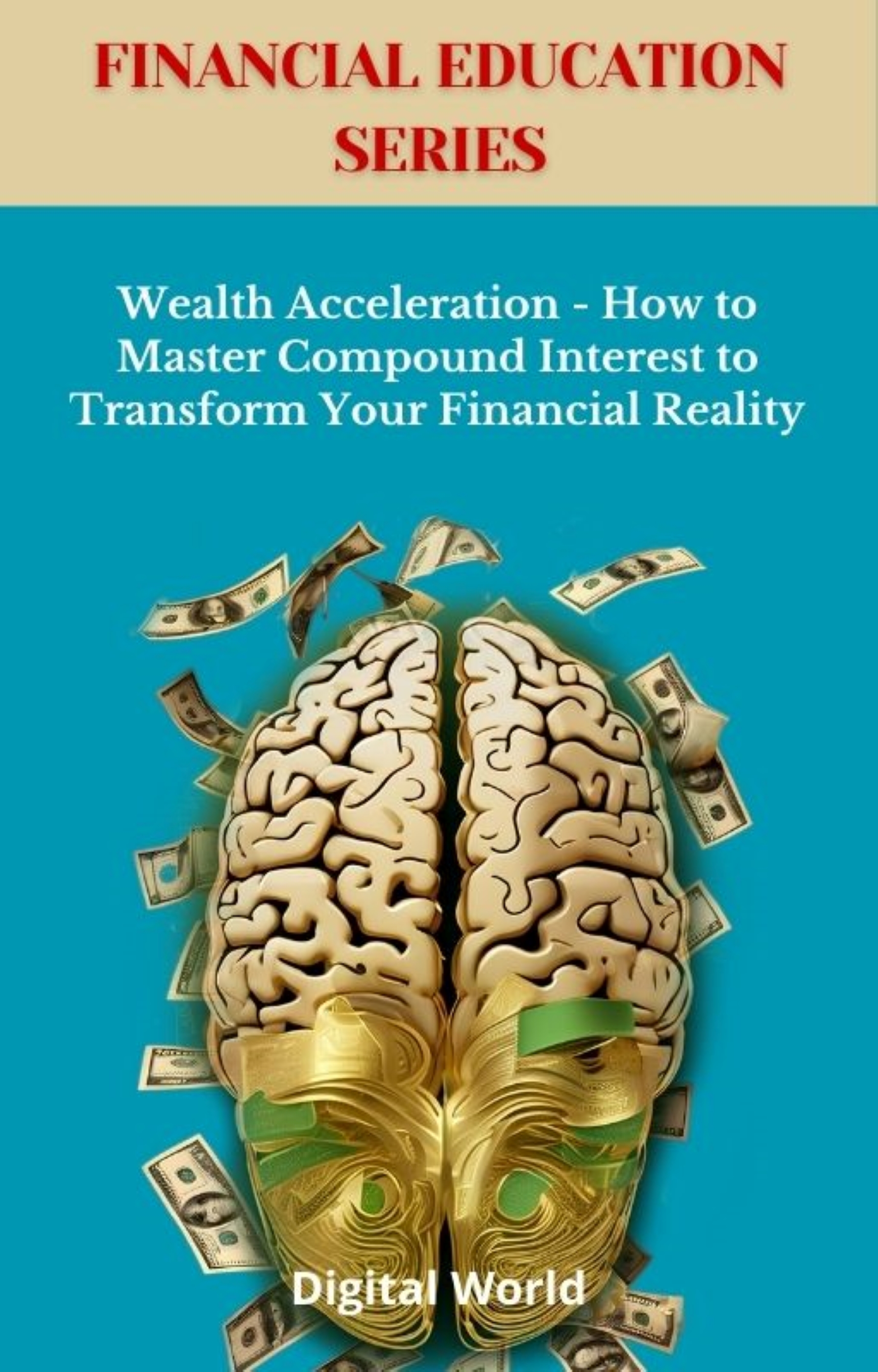 Wealth Acceleration - How to Master Compound Interest to Transform Your Financial Reality