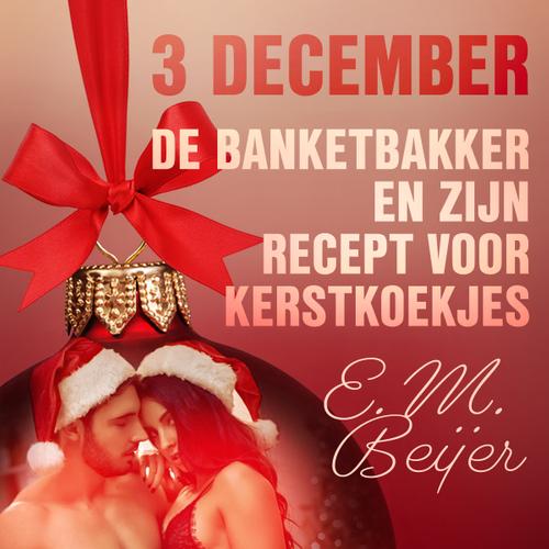 3 december - De Banketbakker en zijn recept voor kerstkoekjes – een erotische adventskalender