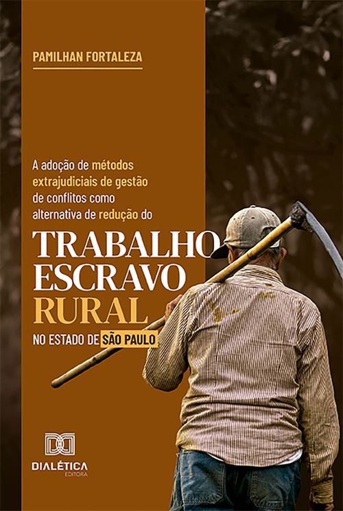 A adoção de métodos extrajudiciais de gestão de conflitos como alternativa de redução do trabalho escravo rural no Estado de São Paulo