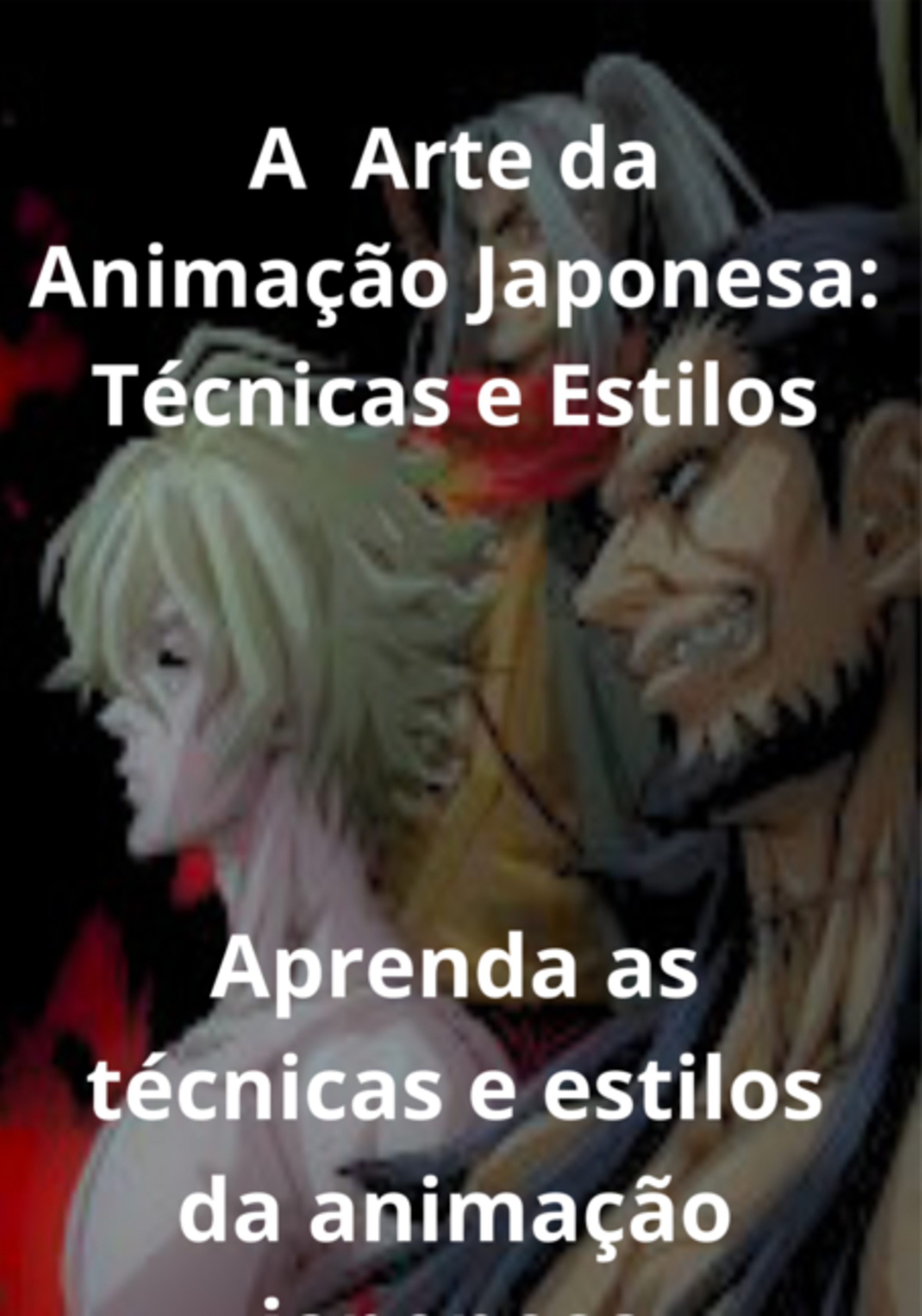 A Arte Da Animação Japonesa: Técnicas E Estilos