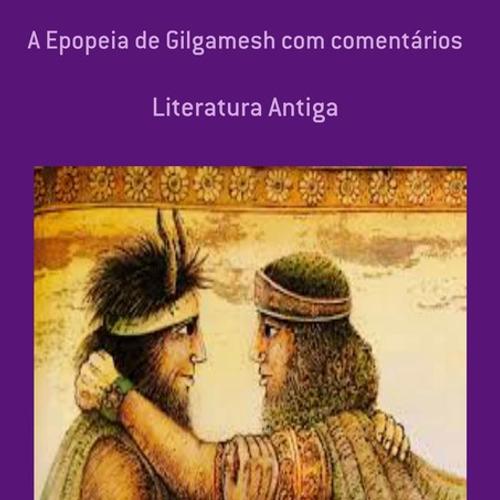 A EPOPÉIA DE GILGAMESH COM COMENTÁRIOS