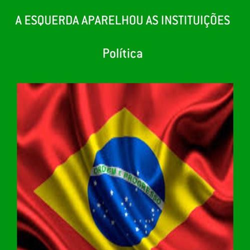 A ESQUERDA APARELHOU AS INSTITUIÇÕES