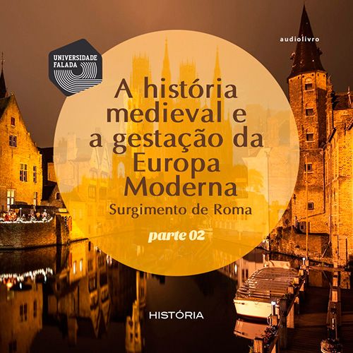A História Medieval e a gestação da Europa Moderna - Surgimento de Roma - Volume II