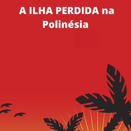 A ILHA PERDIDA na Polinésia