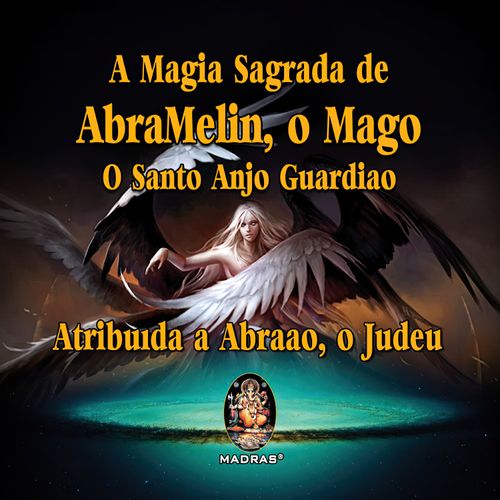 A Magia Sagrada de AbraMelin, o Mago, o Santo Anjo Guardião