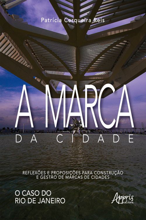 A Marca da Cidade: Reflexões e Proposições para Construção e Gestão de Marcas de Cidades