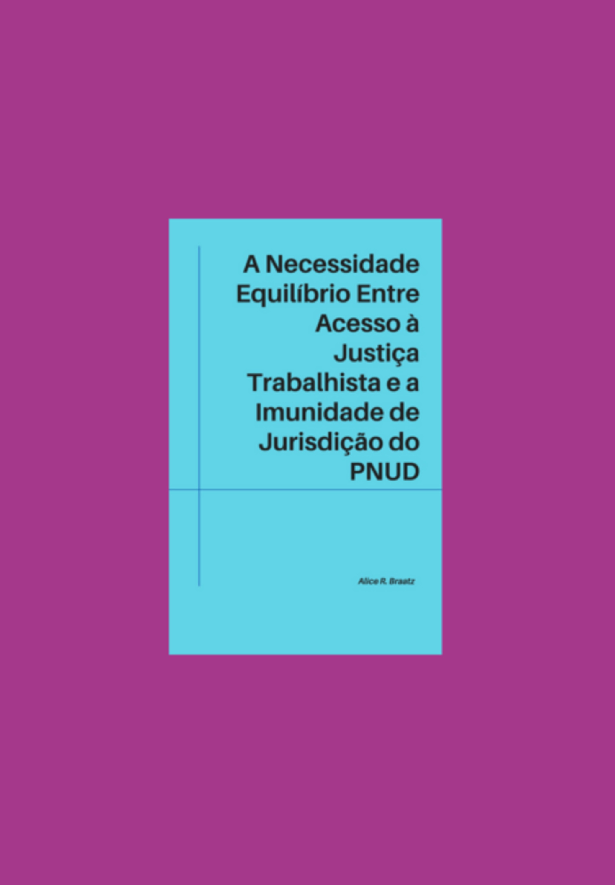 A Necessidade De Equilíbrio Entre O Direito De Acesso À Justiça Trabalhista E A Imunidade De Jurisdição Do Pnud