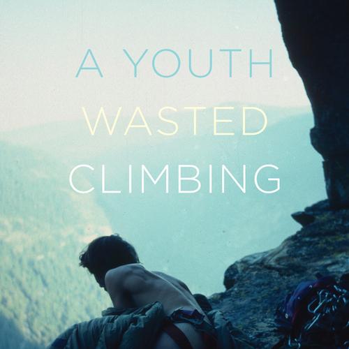 A Youth Wasted Climbing