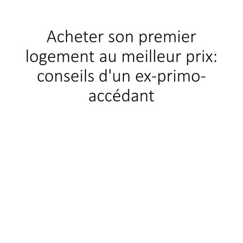 Acheter son premier logement au juste prix: conseils d'un ex-primo-accédant