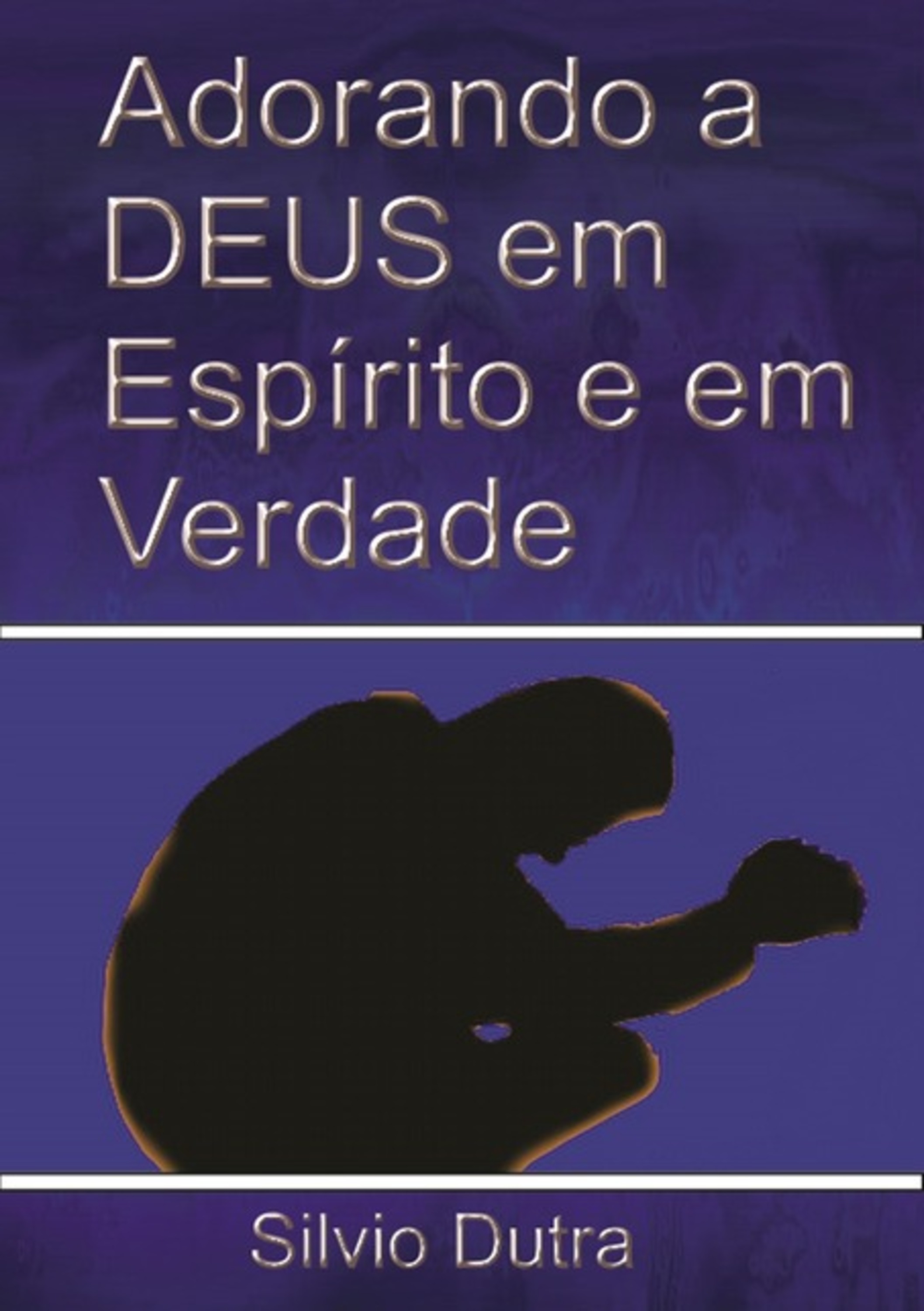 Adorando A Deus Em Espírito E Em Verdade