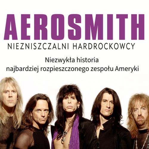 Aerosmith - Niezniszczalni hardrockowcy