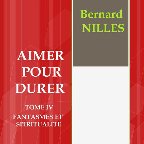 AIMER POUR DURER Tome IV Fantasmes et spiritualité