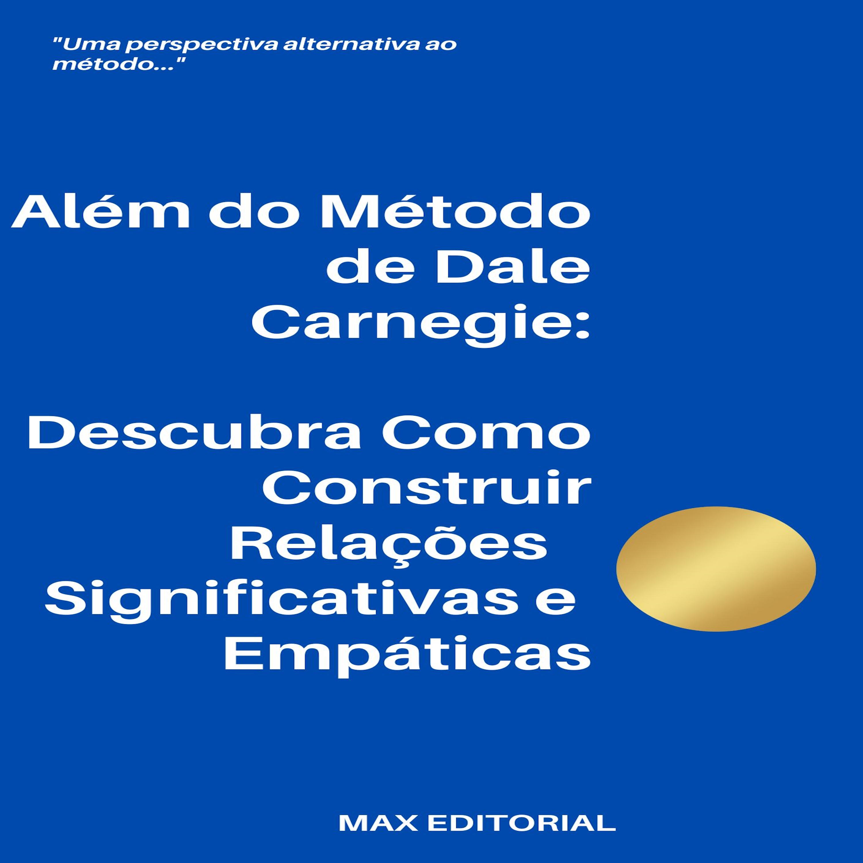 Além do Método de Dale Carnegie:Descubra Como Construir Relações Significativas e Empáticas