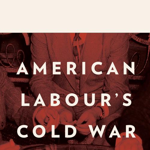 American Labour's Cold War Abroad