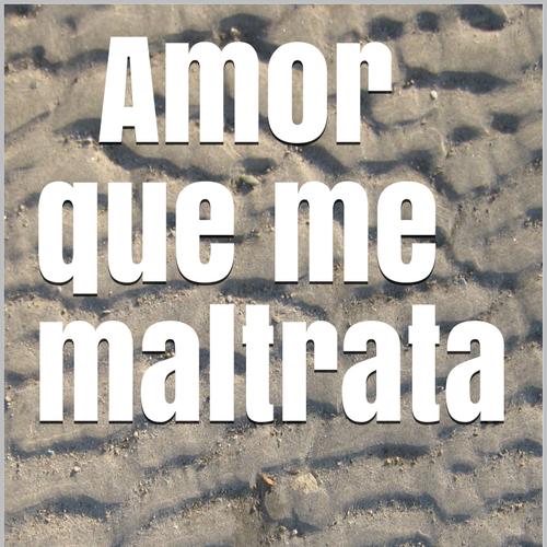 Amor que me maltrata