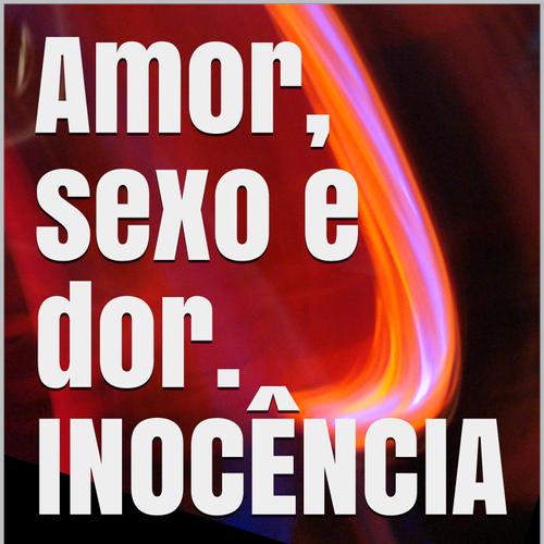 Amor, sexo e dor INOCÊNCIA 