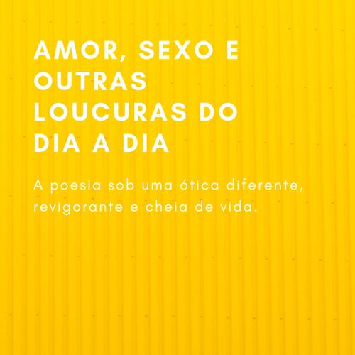 Amor, sexo eoutras loucuras do dia a dia