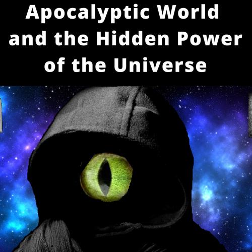 Apocalyptic World and the Hidden Power of the Universe