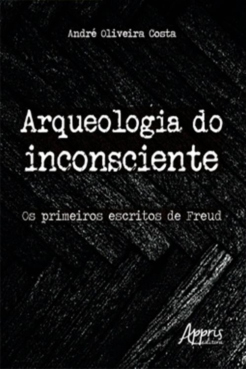 Arqueologia do Inconsciente: Os Primeiros Escritos de Freud