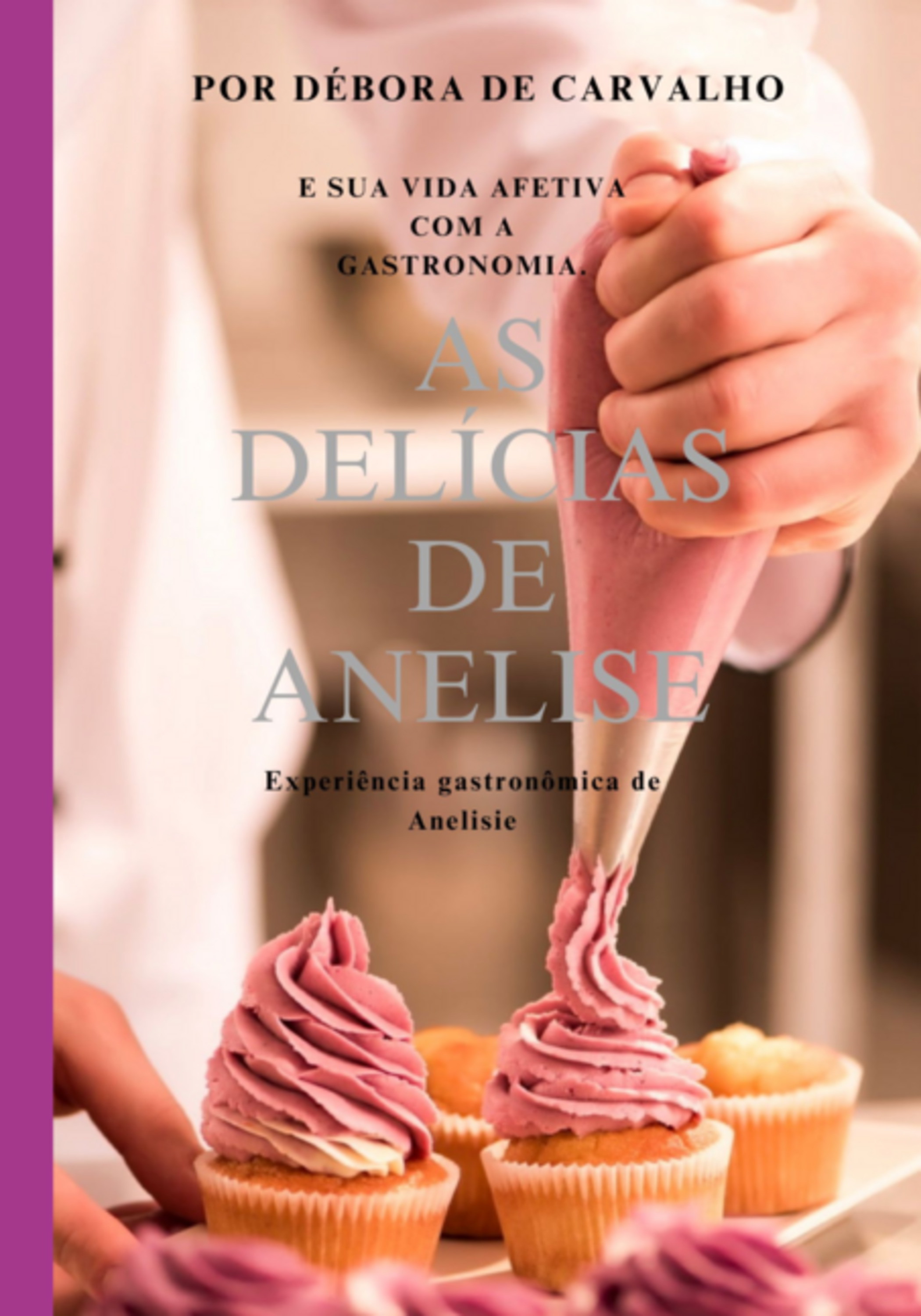 As Delícias De Anelise - E Sua Vida Afetiva Com A Gastronomia.